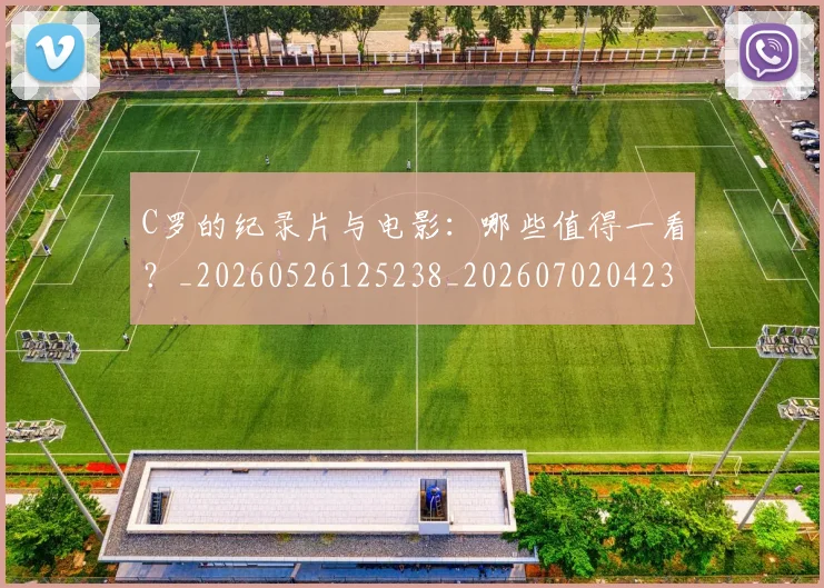 C罗的纪录片与电影：哪些值得一看？_20260526125238_20260702042359
