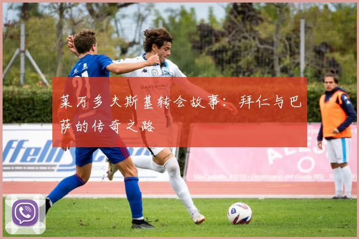 莱万多夫斯基转会故事：拜仁与巴萨的传奇之路