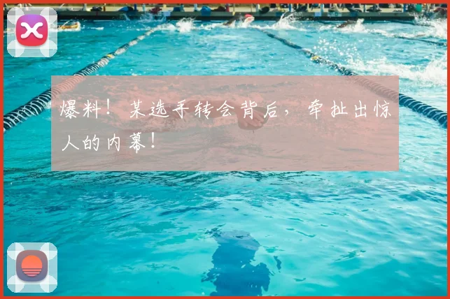 爆料！某选手转会背后，牵扯出惊人的内幕！