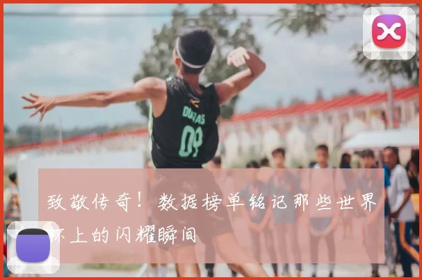 致敬传奇！数据榜单铭记那些世界杯上的闪耀瞬间