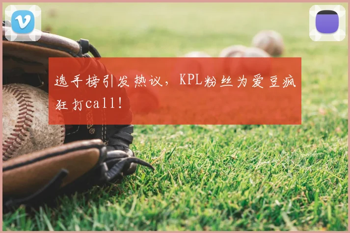 选手榜引发热议，KPL粉丝为爱豆疯狂打call！