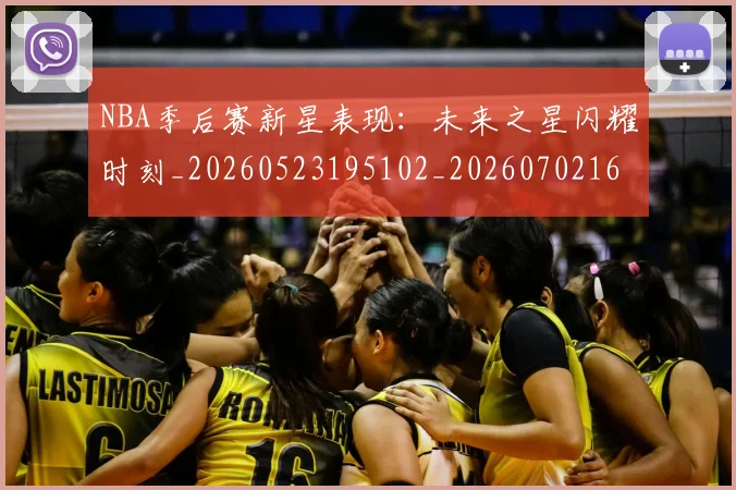 NBA季后赛新星表现：未来之星闪耀时刻_20260523195102_20260702164348
