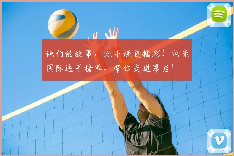 他们的故事，比小说更精彩！电竞国际选手榜单，带你走进幕后！